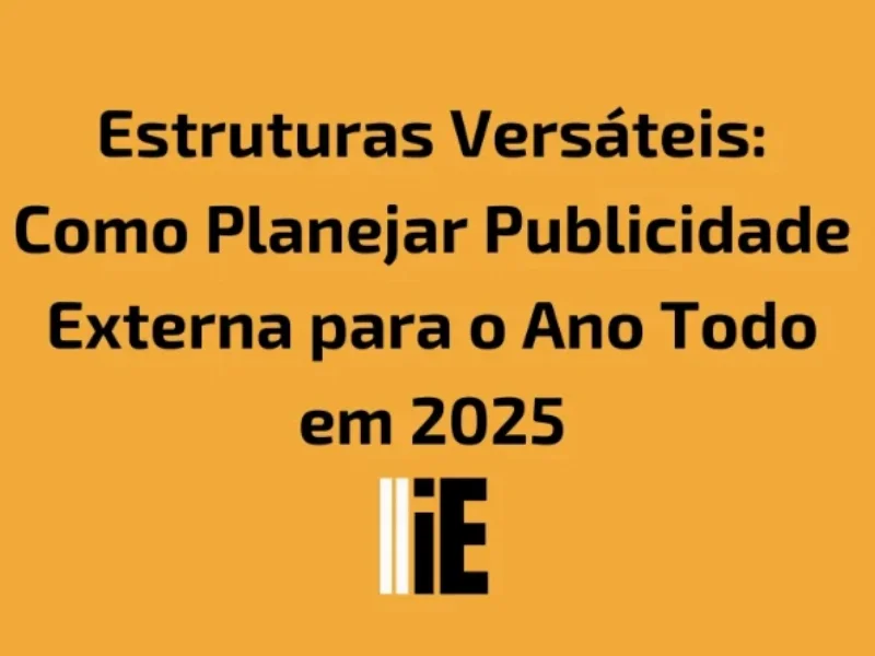 Publicidade em Estruturas Versáteis: Como Planejar Publicidade Externa para o Ano Todo em 2025