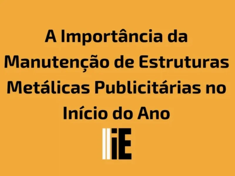 Publicidade em A Importância da Manutenção de Estruturas Metálicas Publicitárias no Início do Ano