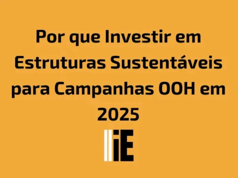 Publicidade em Por que Investir em Estruturas Sustentáveis para Campanhas OOH em 2025