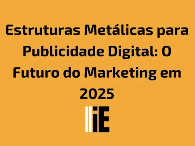 Publicidade em Estruturas Metálicas para Publicidade Digital: O Futuro do Marketing em 2025