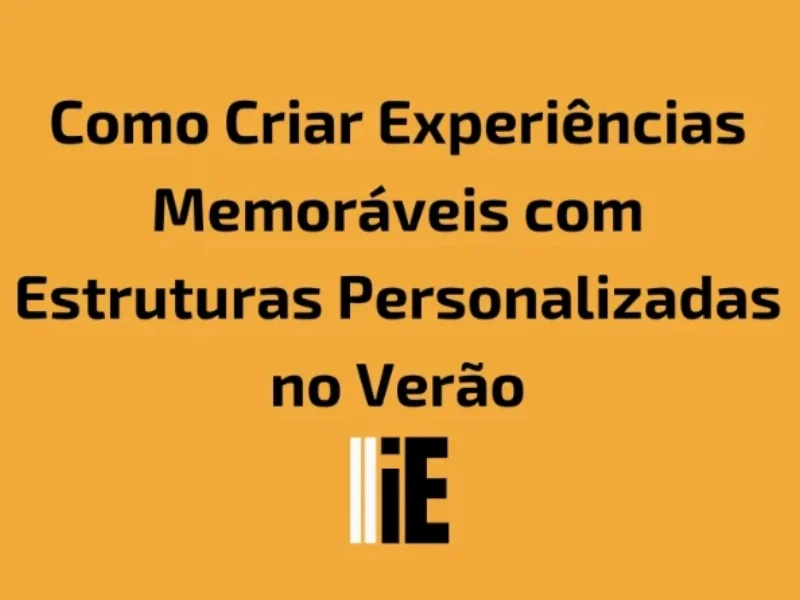 Publicidade em Como Criar Experiências Memoráveis com Estruturas Personalizadas no Verão