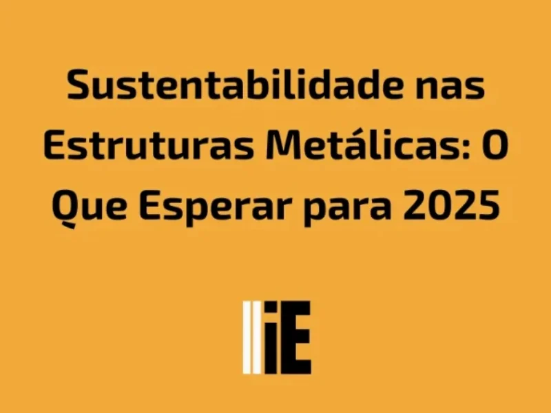 Publicidade em Sustentabilidade nas Estruturas Metálicas: O Que Esperar para 2025