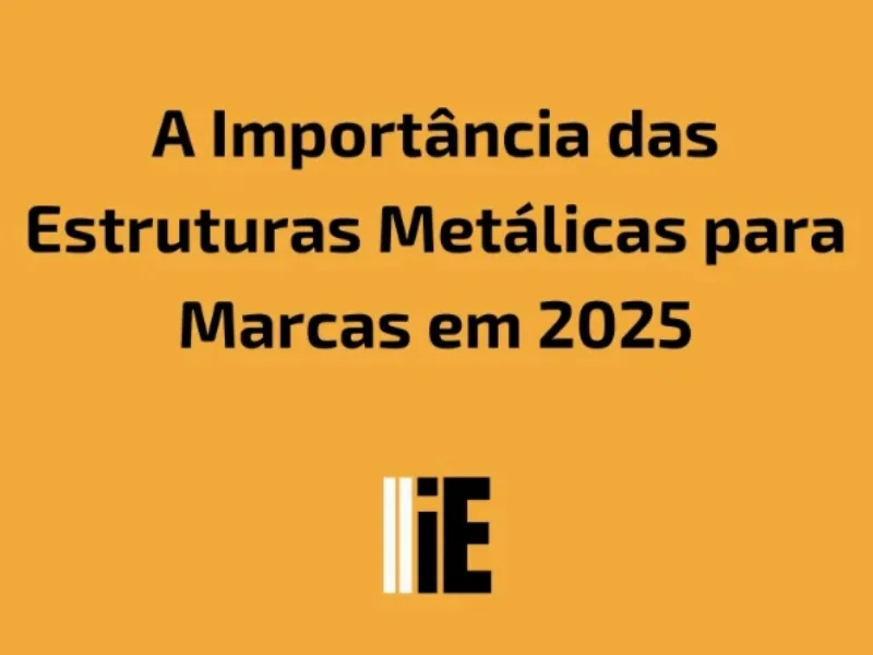 Publicidade em A Importância das Estruturas Metálicas para Marcas em 2025