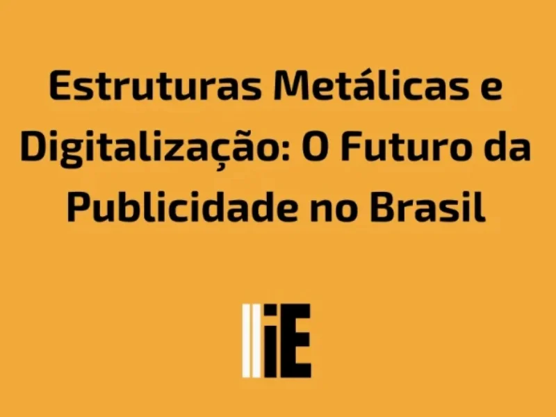 Publicidade em Estruturas Metálicas e Digitalização: O Futuro da Publicidade no Brasil