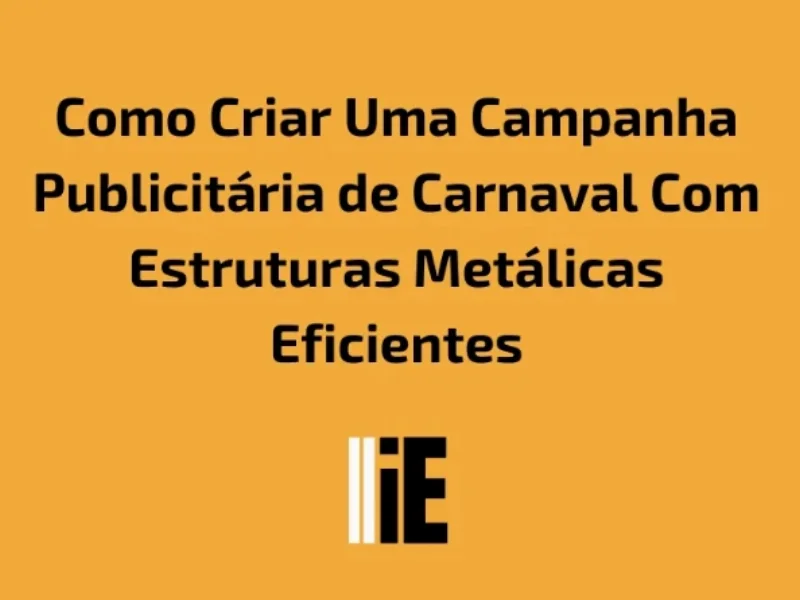 Publicidade em Como Criar Uma Campanha Publicitária de Carnaval Com Estruturas Metálicas Eficientes