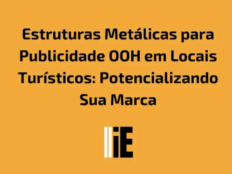 Publicidade em Estruturas Metálicas para Publicidade OOH em Locais Turísticos: Potencializando Sua Marca