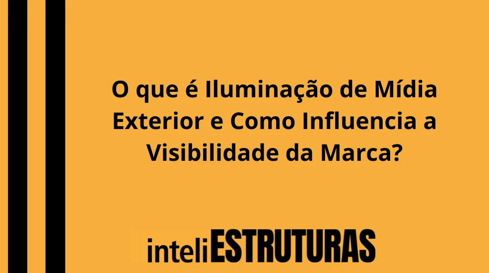 Publicidade em O que é Iluminação de Mídia Exterior e Como Influencia a Visibilidade da Marca?