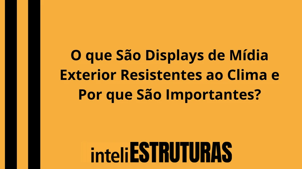 Publicidade em O que São Displays de Mídia Exterior Resistentes ao Clima e Por que São Importantes?