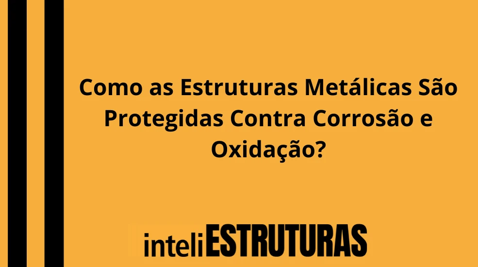 Publicidade em Como as Estruturas Metálicas São Protegidas Contra Corrosão e Oxidação?