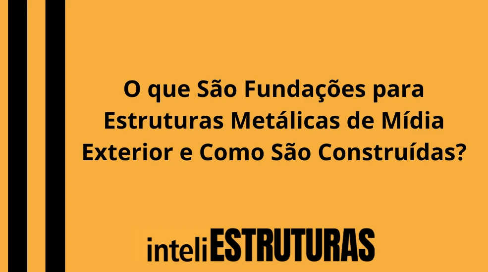 Publicidade em O que São Fundações para Estruturas Metálicas de Mídia Exterior e Como São Construídas?