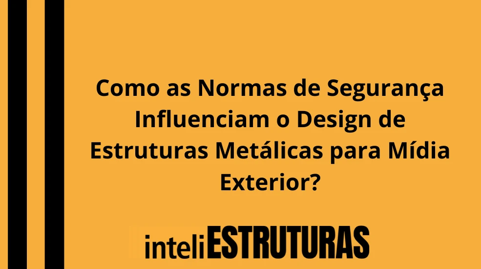 Publicidade em Como as Normas de Segurança Influenciam o Design de Estruturas Metálicas para Mídia Exterior?