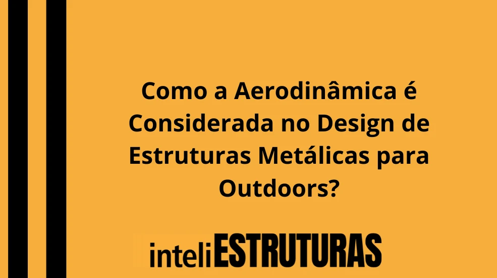 Publicidade em Como a Aerodinâmica é Considerada no Design de Estruturas Metálicas para Outdoors?