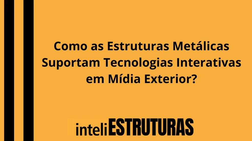 Publicidade em Como as Estruturas Metálicas Suportam Tecnologias Interativas em Mídia Exterior?