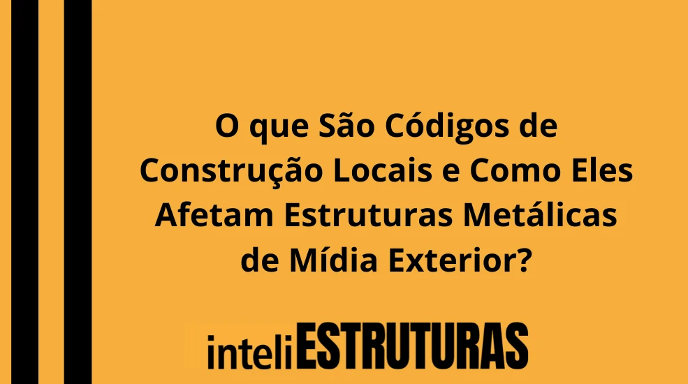 Publicidade em O que São Códigos de Construção Locais e Como Eles Afetam Estruturas Metálicas de Mídia Exterior?