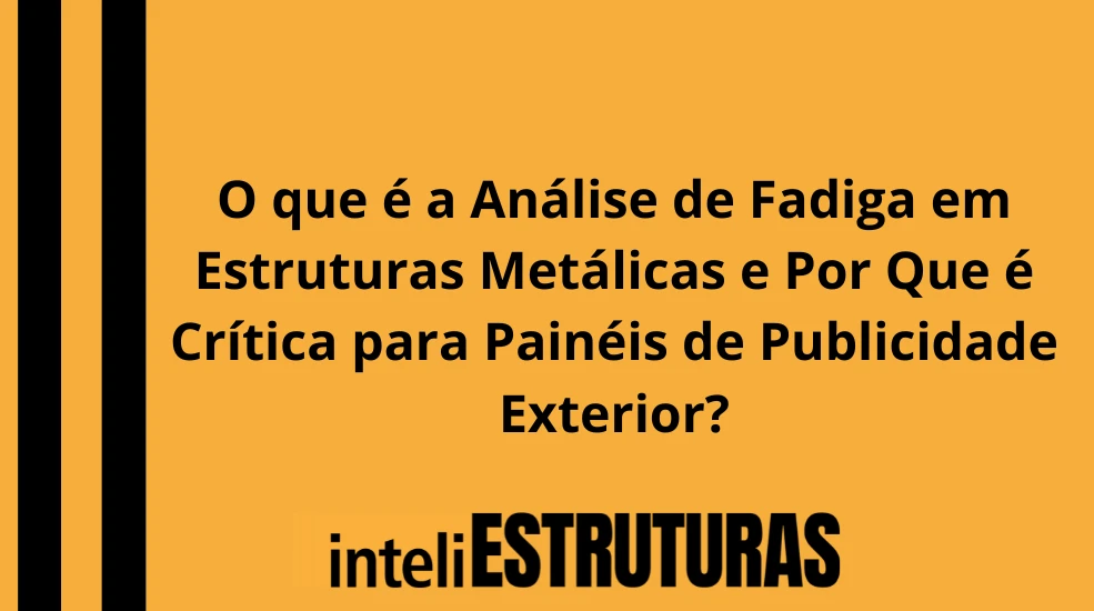 Publicidade em O que é a Análise de Fadiga em Estruturas Metálicas e Por Que é Crítica para Painéis de Publicidade Exterior?